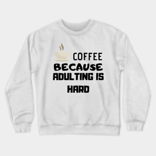 Coffee Because Adulting Is Hard Crewneck Sweatshirt